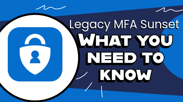 Microsoft's Legacy MFA Policy Sunset: What You Need to Know
