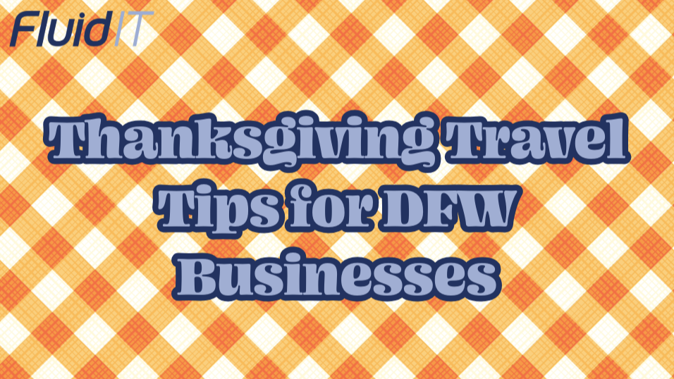 Thanksgiving Travel Tips for DFW Businesses: Staying Secure and Compliant While Away
